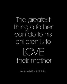 the greatest thing a father can do to his children is to love their mother