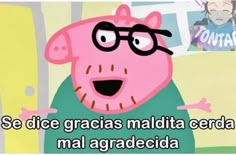 a cartoon character with glasses and a caption that reads, se dice gracias malita cerda mai agradecia