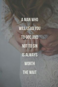 a man who will lead you to god and not to sin is always worth the wait