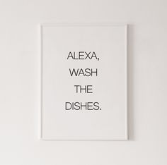 a black and white poster with the words, alexa wash the dishes on it