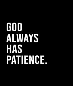 the words god always has patience on a black background