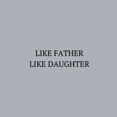 the words like father like daughter written in black on a gray background