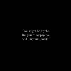 a black background with the words you might be psychic but you're my psychic and i'm yours, got it?