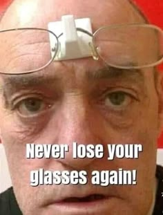 a man with glasses on his head and the caption never lose your glasses again