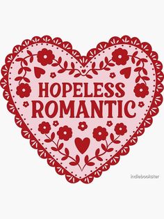 a heart with the words hopeless romantic written in it's center and surrounded by flowers