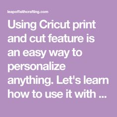 the text reads using cricut print and cut feature is an easy way to personalize anything let's learn how to use it with