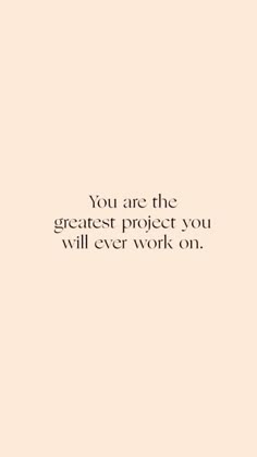 the quote you are the greatest project you will ever work on