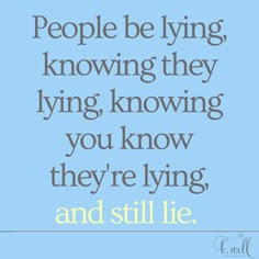 a blue background with the words people be lying know they are lying down and still lie