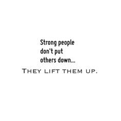 a quote that reads, strong people don't put others down they lift them up