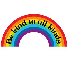 a rainbow with the words be kind to all things