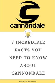 the words 7 incredible fact you need to know about cannondale are in black and yellow