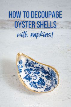 a blue and white bowl with the words how to decoupage oyster shells with napkins