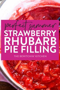 the perfect summer strawberry rhubarb pie filling