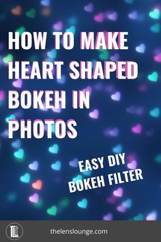 the text reads how to make heart shaped bokeh in photos easy diy bokeh filter