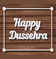 the words happy dussera are placed in front of a wooden wall with white trim