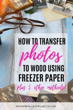 the words how to transfer photos to wood using freezer paper plus 5 other printables