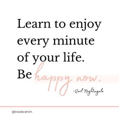 a quote with the words learn to enjoy every minute of your life be happy now