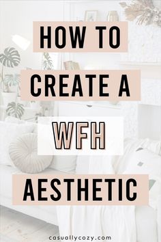 the words how to create a wfh aesthetic on top of a white couch