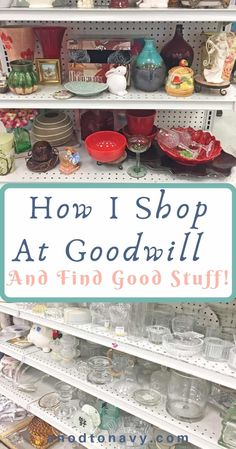 a store shelf filled with lots of dishes and bowls on it's shelves in front of the words how i shop at good will and find good stuff