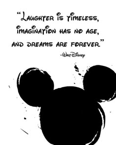 a black and white mickey mouse drawing with the quote laughter is timeless, imagination has no age, and dreams are forever