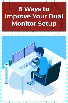 a man sitting at a computer desk with the title 6 ways to improve your dual monitor setup