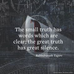 the small truth has words which are clear, the great truth has great silence