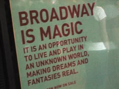 there is a sign in the window that says broadway is magic it is an opportunity to live and play in an unknown world, making dreams and fantastic real