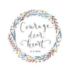 a circle with the words courage, dear heart in it