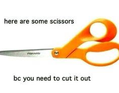 an orange pair of scissors with the words here are some scissors bc you need to cut it out