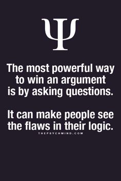 the most powerful way to win an argument is by asking questions it can make people see the