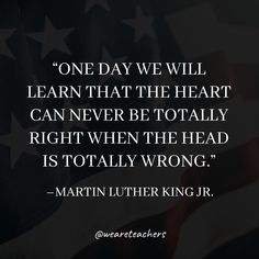 an american flag with the quote martin luther king's one day we will learn that the heart can never be totally right when the head is totally wrong