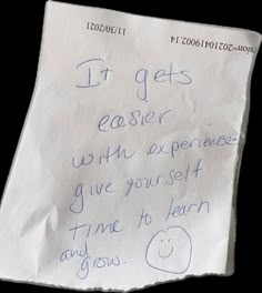 a piece of paper with writing on it that says it gets easier than experience give yourself self time to learn and grow