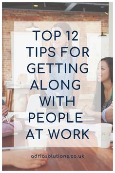 people sitting around a table with the words top 12 tips for getting along with people at work