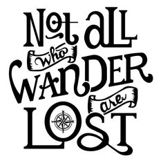 a black and white poster with the words not all who wander are lost