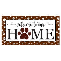 a sign that says welcome to our home with paw prints