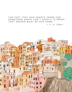 a drawing of a city with lots of buildings on the hillside and a quote from c s lewis that reads, the fact that our hearts year for children are