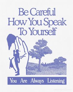 a blue and white poster with the words be careful how you speak to yourself, you are always listening