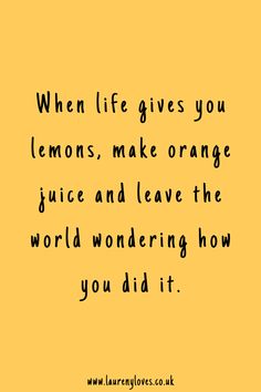 an orange background with the words when life gives you lemons, make orange juice and leave the world wondering how you did it