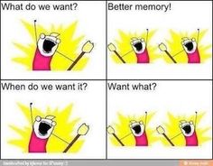 an image of a cartoon character with the words what do we want? better memory?