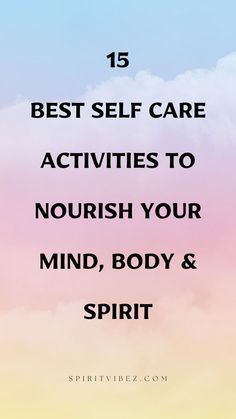 15 Best Self Care Activities to Nourish Your Mind, Body & Spirit Self Care For The Mind, Things To Do For Your Mind Body And Soul, Goals For Mind Body And Soul, Cleanse Mind Body Soul, Feed Your Mind Body And Soul, Mind Body Spirit Self Care, Soul Cleansing, Best Self Care, Mind Health