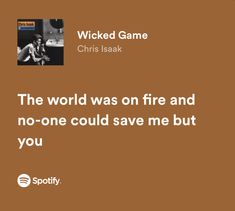 a brown background with the words'the world was on fire and no - one could save me but you '