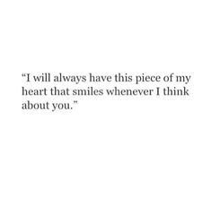 a quote that says i will always have this piece of my heart that smiles whenever i think about you