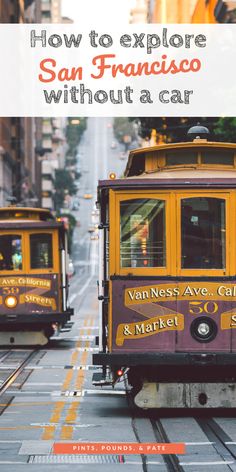 two yellow trolleys driving down the street with text overlay that reads how to explore san francisco without a car