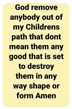 an image with the words god remove anybody out of my children's path that don't mean them is set to destroy them in any way shape or form amen