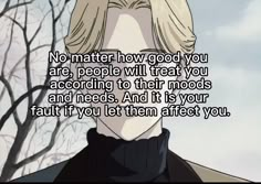 an anime character with the caption saying no matter how good you are, people will treat you according to their mood and needs