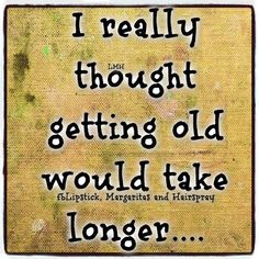 a sign that says i really thought getting old would take longer