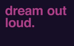 the words dream out loud on a black background