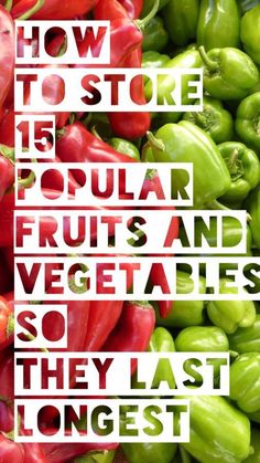 green and red peppers with the words how to store is popular fruits and vegetables so they last longer