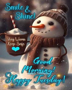 a snowman holding a cup of coffee with the words smile and shine good morning happy tuesday