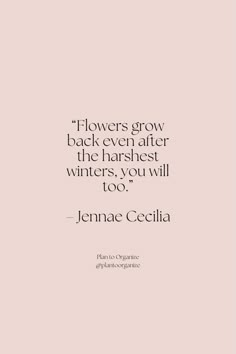 the quote flowers grow back even after the harshest winters, you'll too